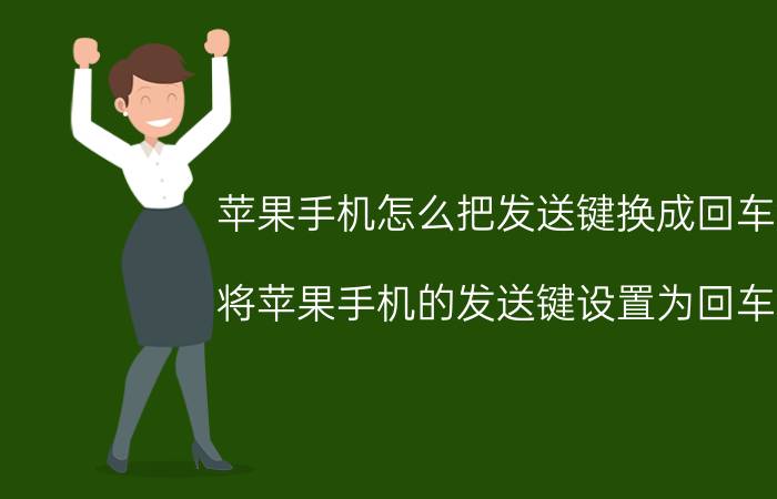 苹果手机怎么把发送键换成回车键 将苹果手机的发送键设置为回车键 